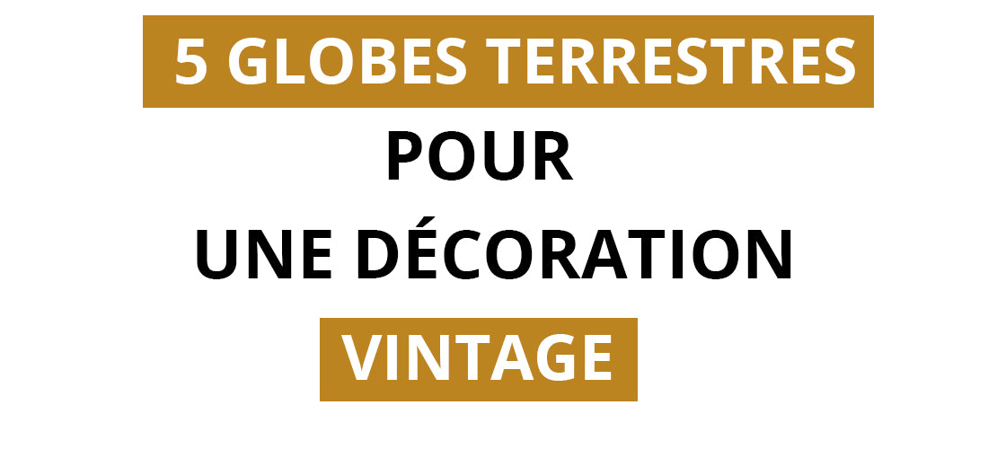 5 globes terrestres pour une décoration vintage